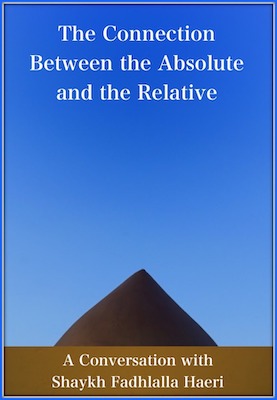 The Connection Between the Absolute and the Relative: A Conversation with Shaykh Fadhlalla Haeri